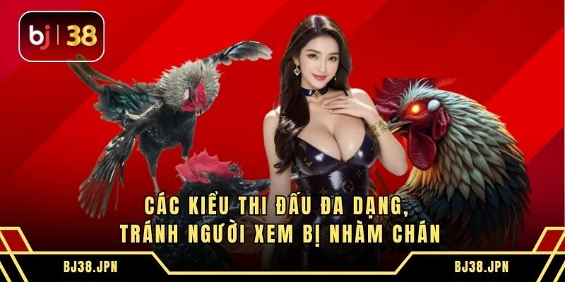 Các kiểu thi đấu đa dạng, tránh người xem bị nhàm chán