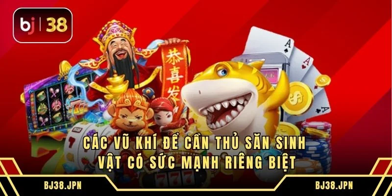 Các vũ khí để cần thủ săn sinh vật có sức mạnh riêng biệt