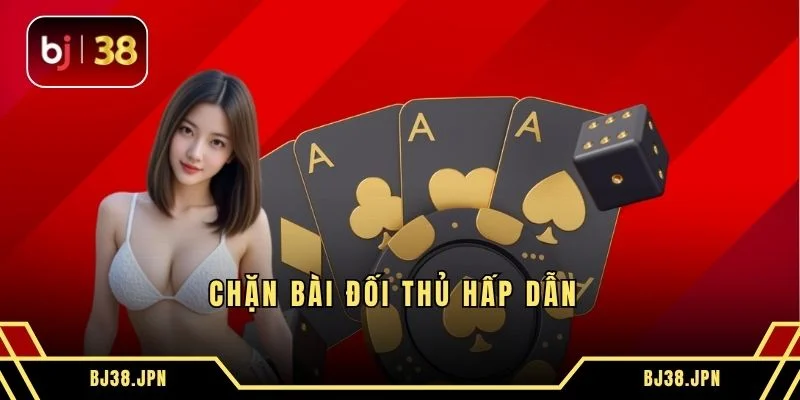 Chặn bài đối thủ hấp dẫn