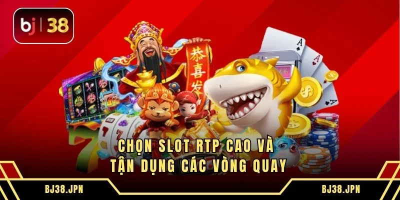 Chọn slot RTP cao và tận dụng các vòng quay