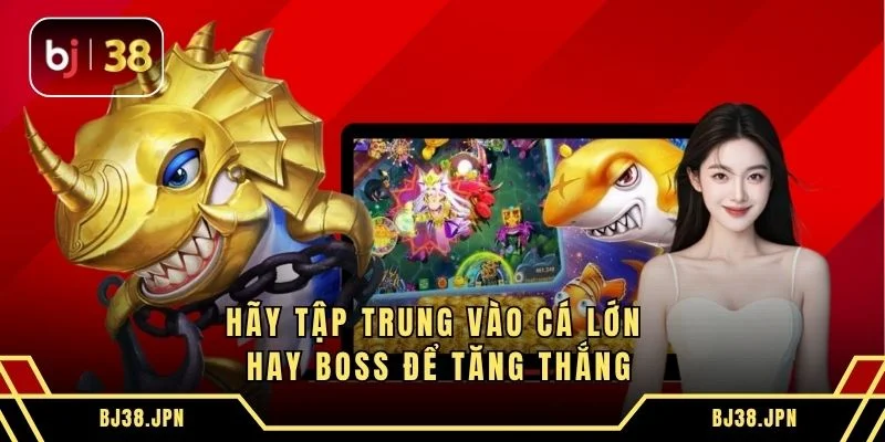 Hãy tập trung vào cá lớn hay boss để tăng thắng