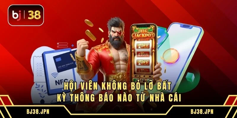 Hội viên không bỏ lỡ bất kỳ thông báo nào từ nhà cái