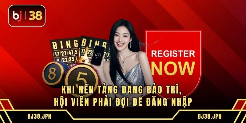Khi nền tảng đang bảo trì, hội viên phải đợi để đăng nhập