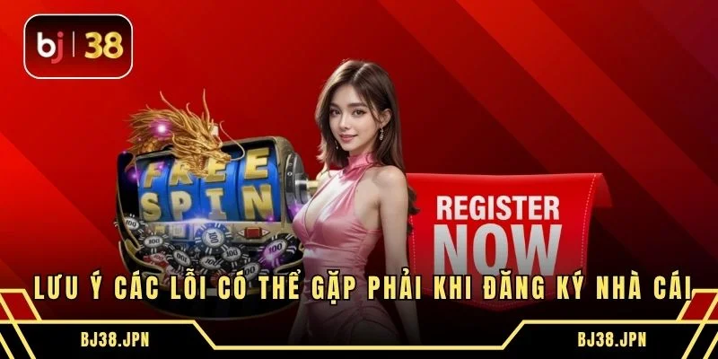Lưu ý các lỗi có thể gặp phải khi đăng ký nhà cái