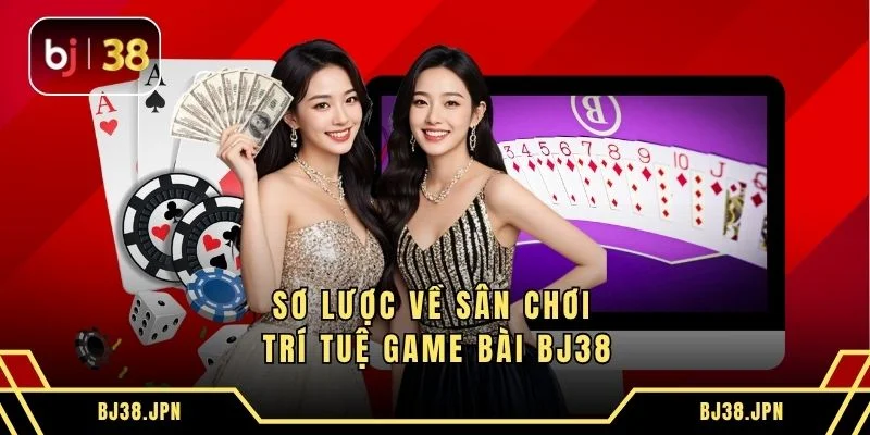 Sơ lược về sân chơi trí tuệ game bài BJ38