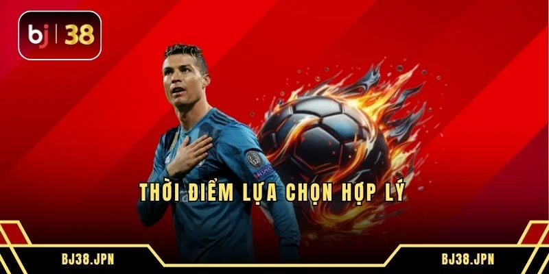 Thời điểm lựa chọn hợp lý