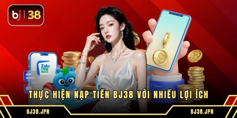 Thực hiện nạp tiền BJ38 với nhiều lợi ích
