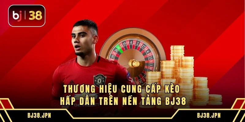 Thương hiệu cung cấp kèo hấp dẫn trên nền tảng BJ38