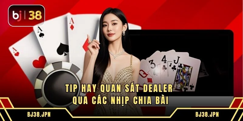 Tip hay quan sát dealer qua các nhịp chia bài