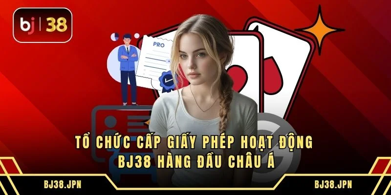 Tổ chức cấp giấy phép hoạt động BJ38 hàng đầu châu Á