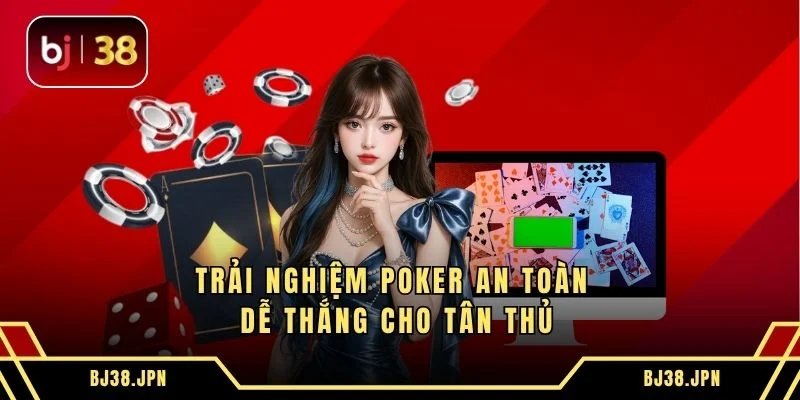 Trải nghiệm Poker an toàn dễ thắng cho tân thủ